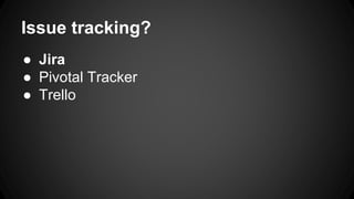 Issue tracking? 
 Jira 
 Pivotal Tracker 
 Trello 
 