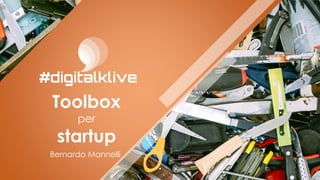 Toolbox
per
startup
Bernardo Mannelli
 