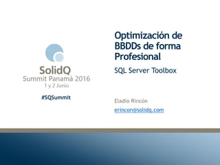 #SQSummit
Optimización de
BBDDs de forma
Profesional
Eladio Rincón
erincon@solidq.com
SQL Server Toolbox
 