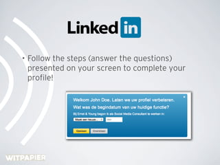 •   Follow the steps (answer the questions)
    presented on your screen to complete your
    proﬁle!
 