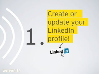 Create or
     update your

1.
     LinkedIn
     proﬁle!
 