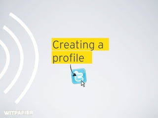 Creating a
proﬁle
 