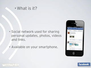 • What   is it?




•   Social network used for sharing
    personal updates, photos, videos
    and links.

•   Available...
