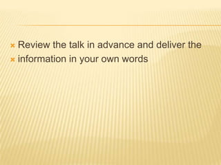  Review the talk in advance and deliver the
 information in your own words
 