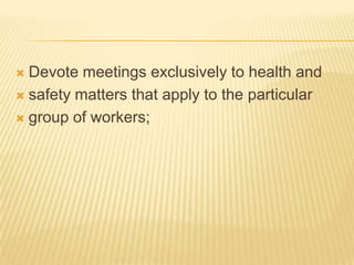  Devote meetings exclusively to health and
 safety matters that apply to the particular

 group of workers;
 