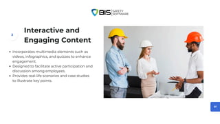07
Interactive and
Engaging Content
Incorporates multimedia elements such as
videos, infographics, and quizzes to enhance
engagement.
Designed to facilitate active participation and
discussion among employees.
Provides real-life scenarios and case studies
to illustrate key points.
3
 
