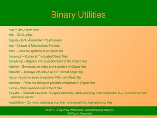 Binary Utilities 
as – GNU Assembler 
ld – GNU Linker 
gasp – GNU Assembler Pre-processor 
ar – Creates & Manipulates Arch...