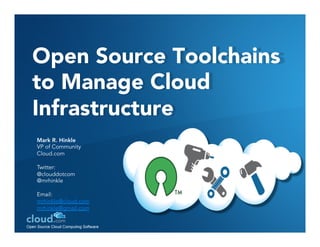 Open Source Toolchains
to Manage Cloud
Infrastructure
Mark R. Hinkle
VP of Community
Cloud.com

Twitter:
@clouddotcom
@mrhinkle

Email:
mrhinkle@cloud.com
mrhinkle@gmail.com
 