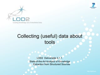 Collecting (useful) dataabouttools LOD2  Deliverable 3.1.1.  State-of-the-Art Analysis ofKnowledgeExtractionfromStructured Sources 