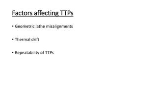 Factors affecting TTPs
• Geometric lathe misalignments
• Thermal drift
• Repeatability of TTPs
 