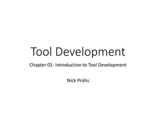 Tool Development
Chapter 01: Introduction to Tool Development
Nick Prühs
 