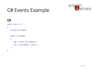 C# Events Example
C#
31 / 58
public class Actor
{
private int health;
public int Health
{
get { return this.health; }
set { this.health = value; }
}
}
 