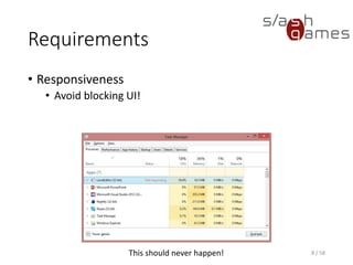 Requirements
• Responsiveness
• Avoid blocking UI!
8 / 58This should never happen!
 