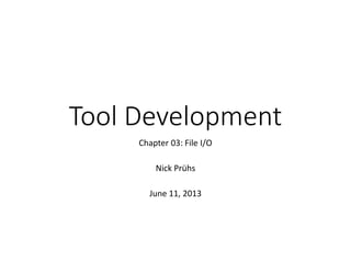 Tool Development
Chapter 03: File I/O
Nick Prühs
 
