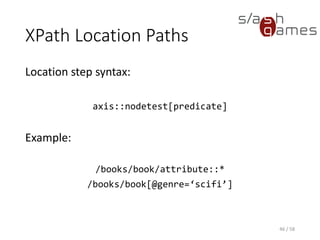 XSLT Fundamentals
• Short for Extensible Stylesheet Language
Transformation
• Transforms XML documents into other formats
such as other XML documents, HTML or plain text
• Turing-complete
46 / 58
 