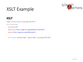 XSLT Example
XSLT
52 / 58
<xsl:template match="/books">
<html>
<head>
<title>Transforming books.xml with XSLT</title>
</head>
<body>
<h1>Books</h1>
<table>
<tr>
<th>Title</th>
<th>Price</th>
</tr>
<xsl:apply-templates select="book">
<xsl:sort select="title" />
</xsl:apply-templates>
</table>
</body>
</html>
</xsl:template>
 