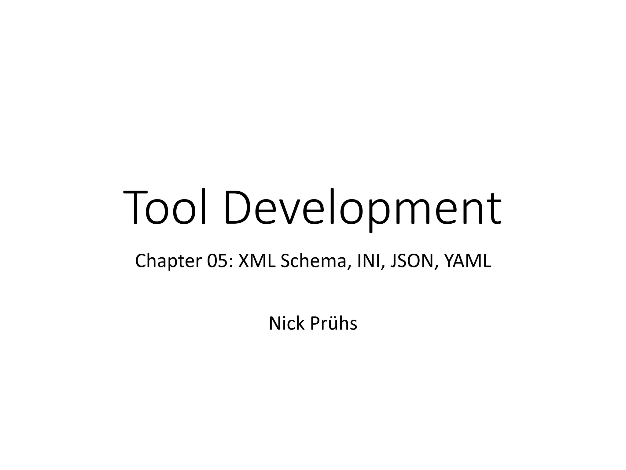 Tool Development
Chapter 05: XML Schema, INI, JSON, YAML
Nick Prühs
 