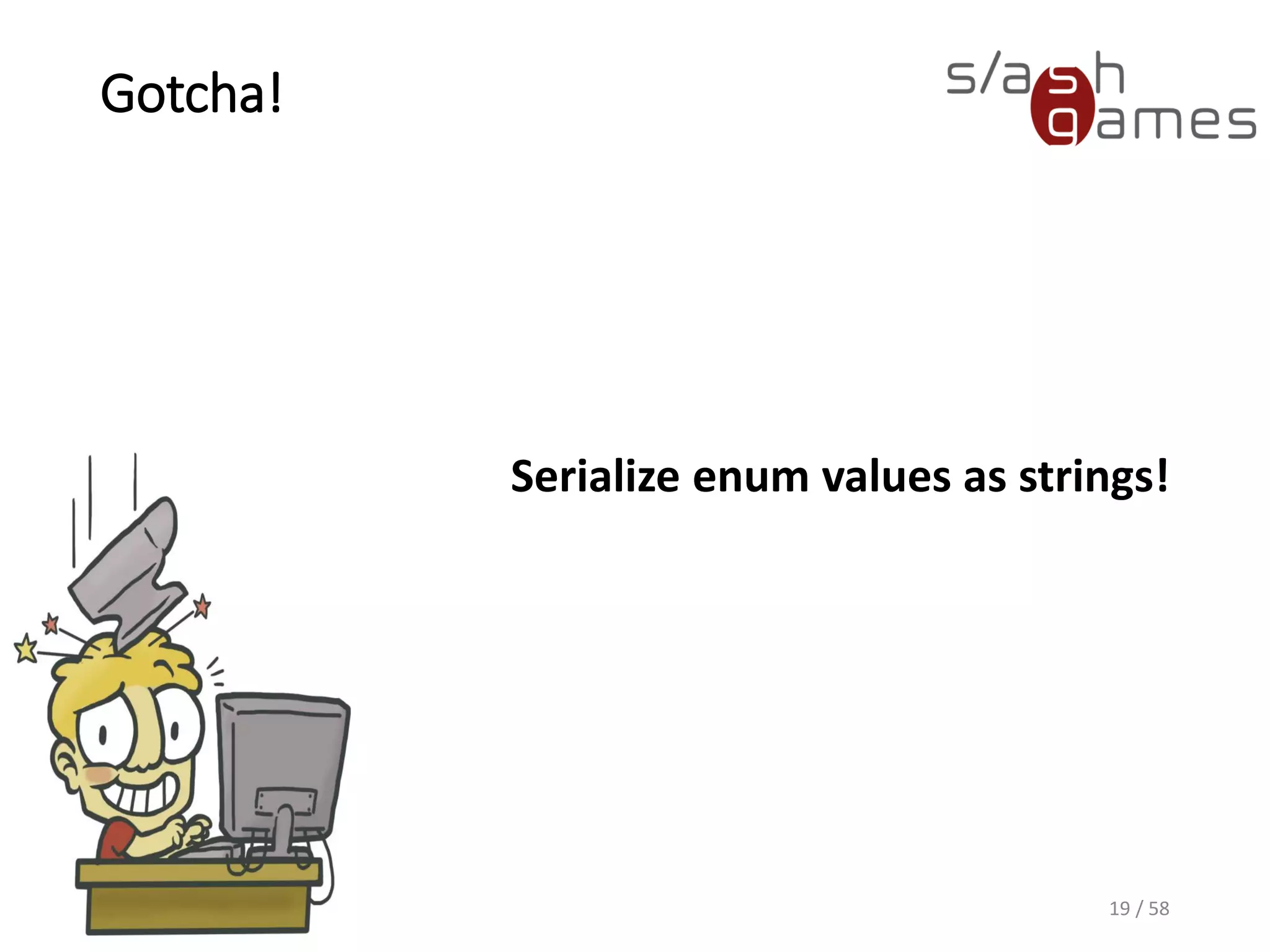 Gotcha!
Serialize enum values as strings!
19 / 58
 