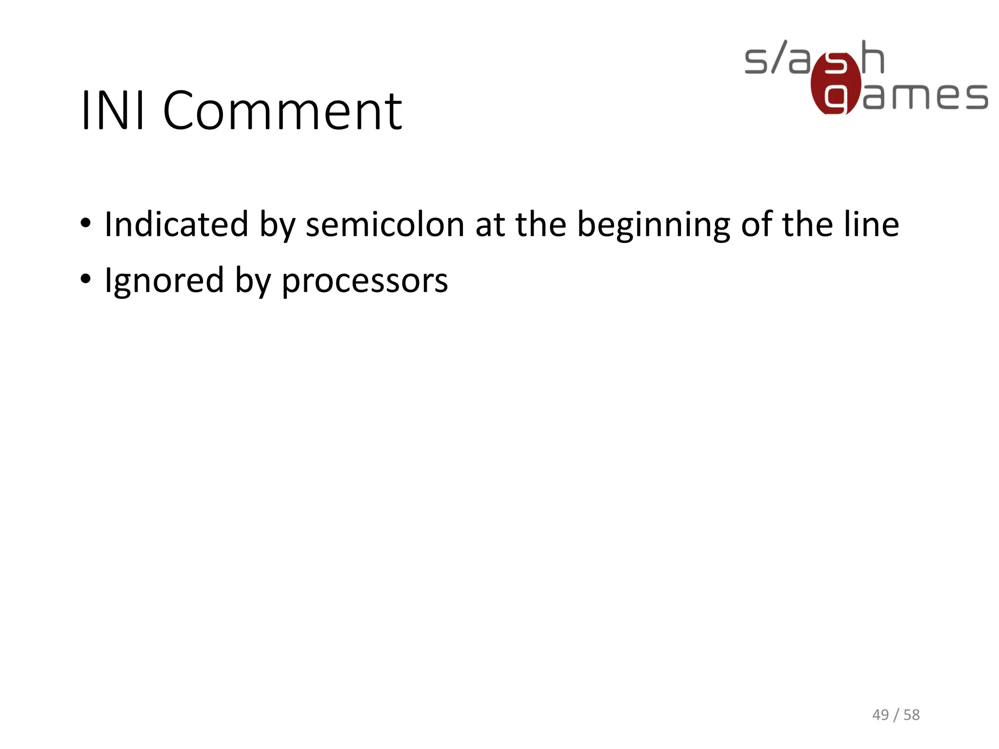 INI Comment
• Indicated by semicolon at the beginning of the line
• Ignored by processors
49 / 58
 