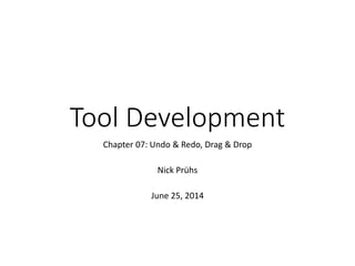 Tool Development
Chapter 07: Undo & Redo, Drag & Drop
Nick Prühs
 