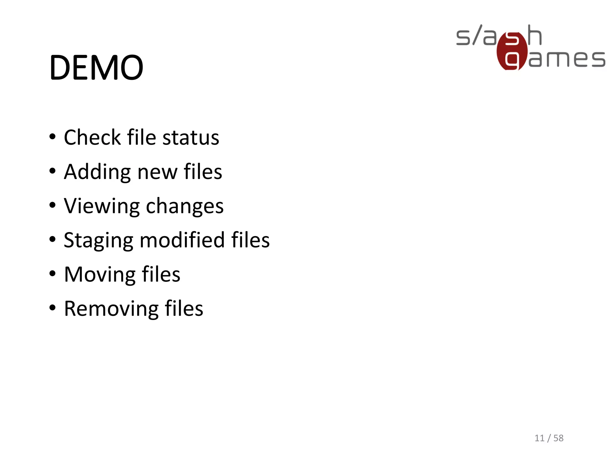 DEMO
• Check file status
• Adding new files
• Viewing changes
• Staging modified files
• Moving files
• Removing files
11 / 58
 