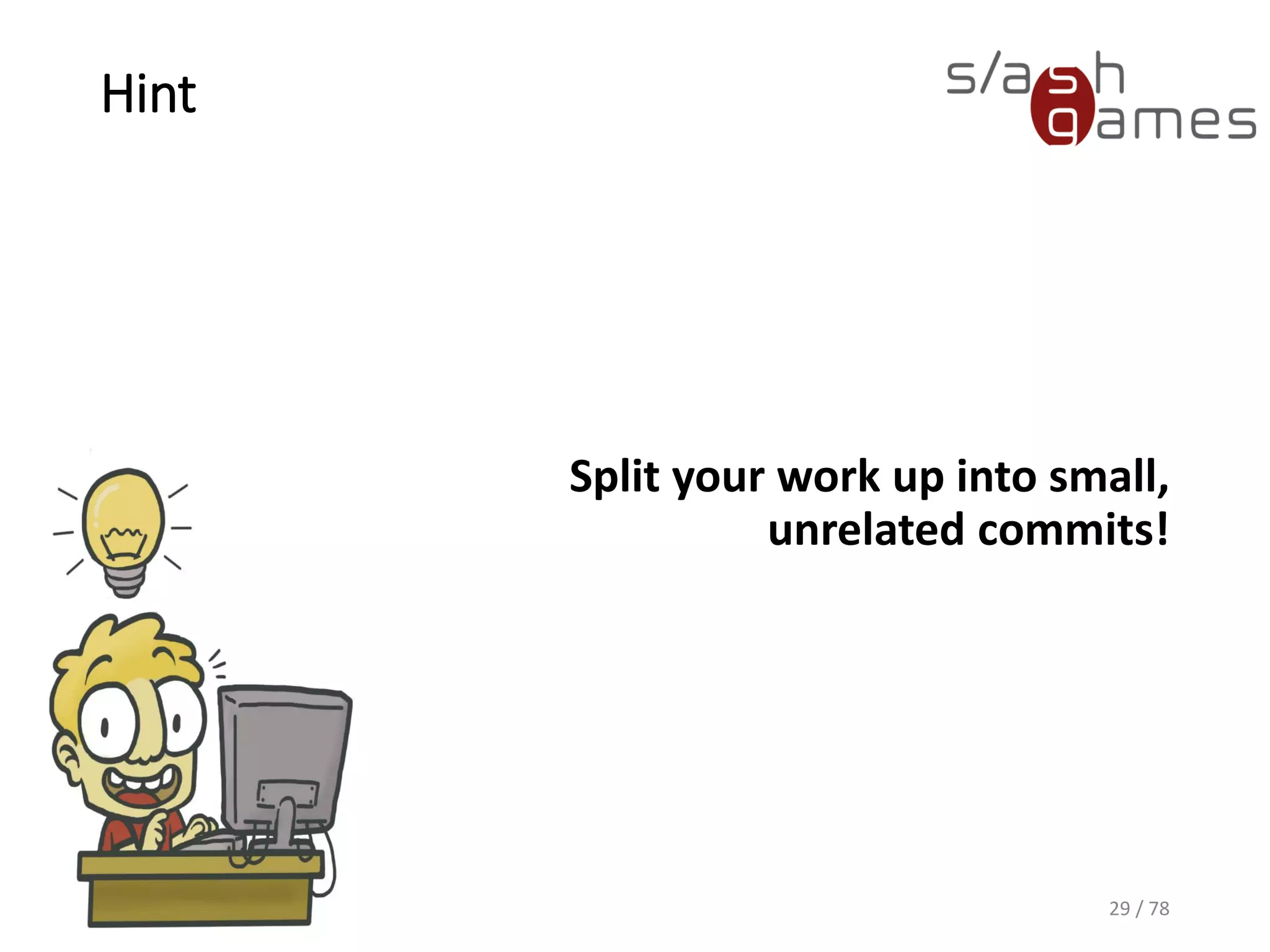 Hint
Split your work up into small,
unrelated commits!
29 / 78
 