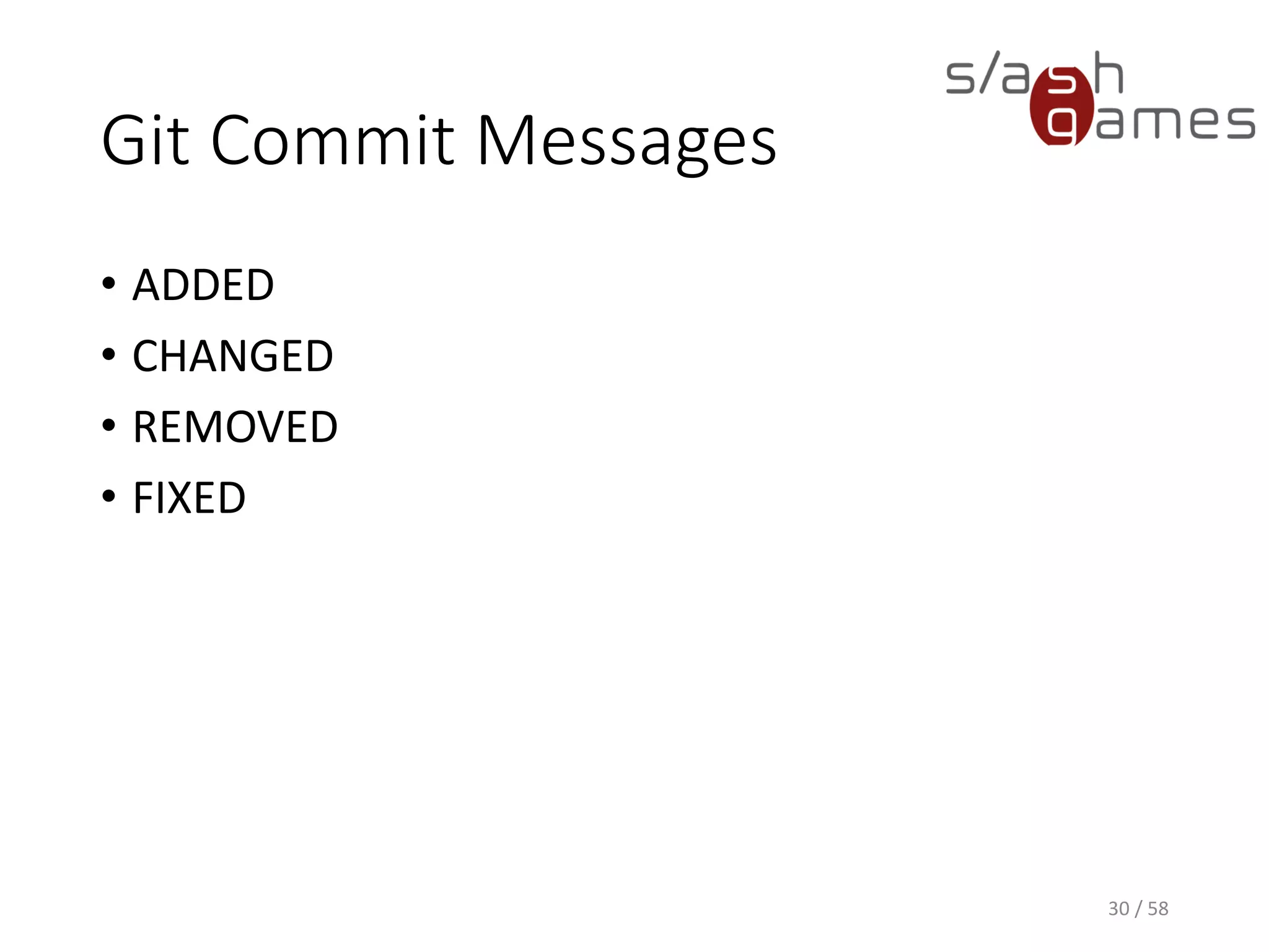 Git Commit Messages
30 / 58
• ADDED
• CHANGED
• REMOVED
• FIXED
 