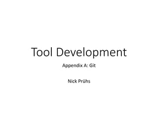 Tool Development
Appendix A: Git
Nick Prühs
 