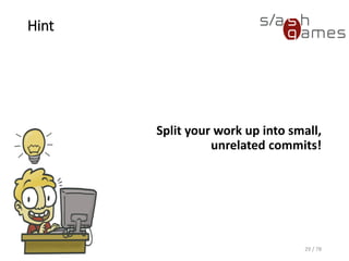 Hint
Split your work up into small,
unrelated commits!
29 / 78
 