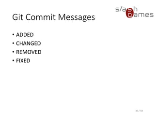 Git Commit Messages
30 / 58
• ADDED
• CHANGED
• REMOVED
• FIXED
 
