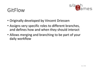 GitFlow
• Originally developed by Vincent Driessen
• Assigns very specific roles to different branches,
and defines how and when they should interact
• Allows merging and branching to be part of your
daily workflow
31 / 58
 