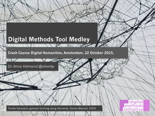 Digital Methods Tool Medley
Crash Course Digital Humanities, Amsterdam, 22 October 2015.
Dr. Anne Helmond @silvertje
Tomás Saraceno, galaxies forming along filaments, Venice Biennial 2009
 