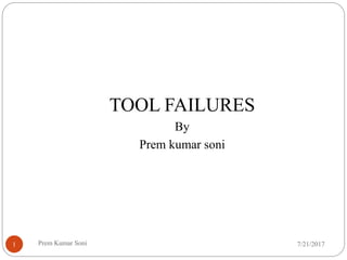 TOOL FAILURES
By
Prem kumar soni
7/21/20171 Prem Kumar Soni
 