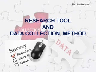 Ms.Neethu Jose
RESEARCH TOOL
AND
DATA COLLECTION METHOD
 