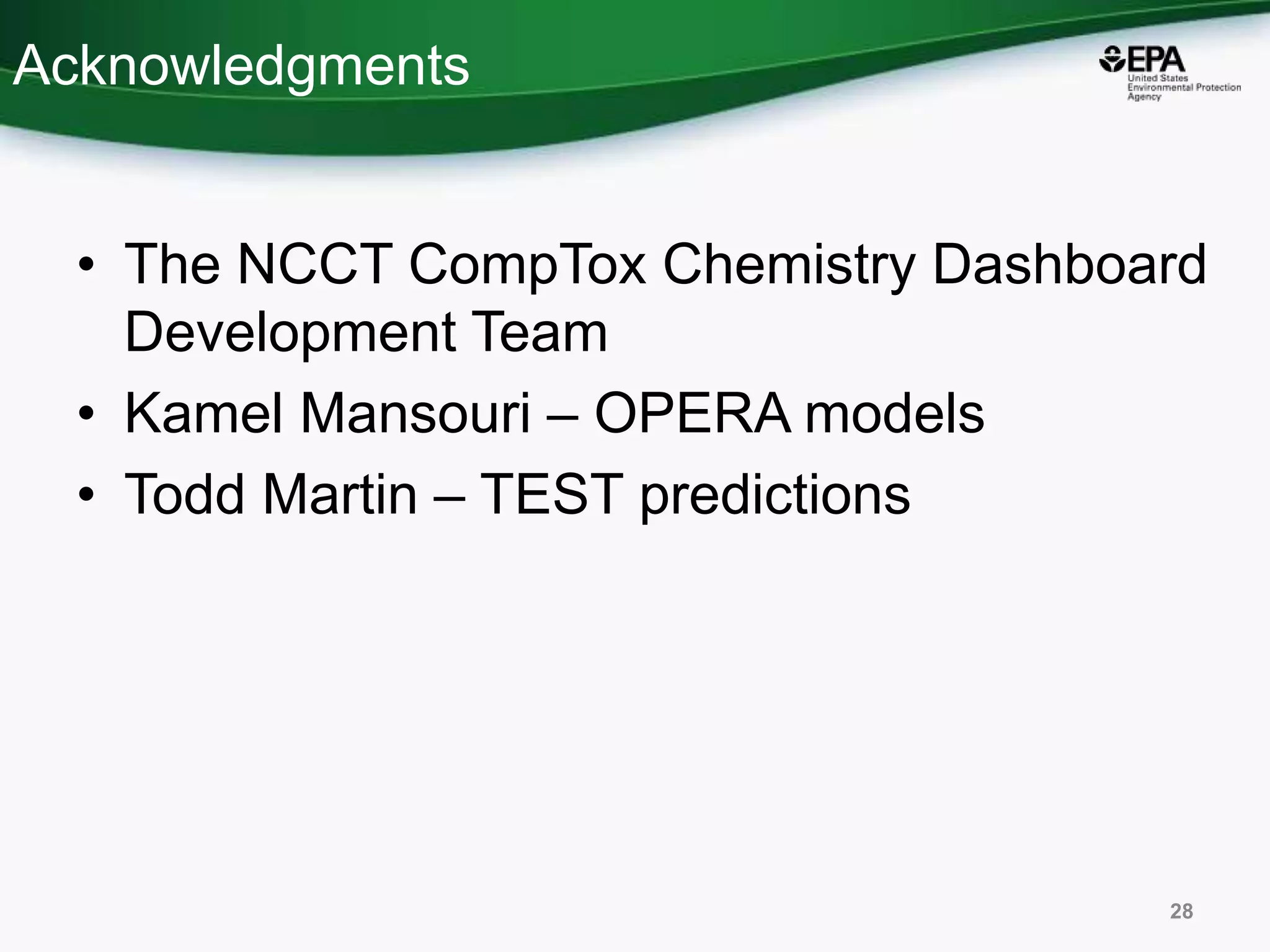 Acknowledgments
• The NCCT CompTox Chemistry Dashboard
Development Team
• Kamel Mansouri – OPERA models
• Todd Martin – TEST predictions
28
 