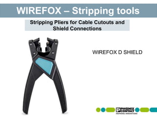 WIREFOX 10 VDEWIREFOX – Stripping tools
WIREFOX D SHIELD
Stripping Pliers for Cable Cutouts and
Shield Connections
 