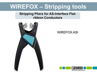 WIREFOX 10 VDEWIREFOX – Stripping tools
WIREFOX ASI
Stripping Pliers for AS-Interface Flat-
ribbon Conductors
 