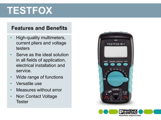 • High-quality multimeters,
current pliers and voltage
testers
• Serve as the ideal solution
in all fields of application,
electrical installation and
service.
• Wide range of functions
• Versatile use
• Measures without error
• Non Contact Voltage
Tester
Features and Benefits
TESTFOX
 