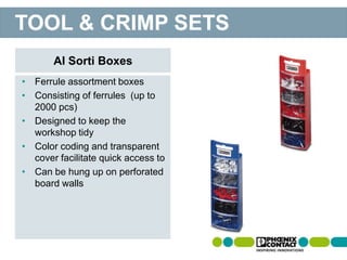 • Ferrule assortment boxes
• Consisting of ferrules (up to
2000 pcs)
• Designed to keep the
workshop tidy
• Color coding and transparent
cover facilitate quick access to
• Can be hung up on perforated
board walls
AI Sorti Boxes
TOOL & CRIMP SETS
 