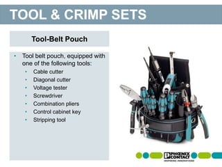 Tool-Belt Pouch
TOOL & CRIMP SETS
• Tool belt pouch, equipped with
one of the following tools:
• Cable cutter
• Diagonal cutter
• Voltage tester
• Screwdriver
• Combination pliers
• Control cabinet key
• Stripping tool
 