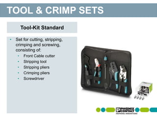 Tool-Kit Standard
TOOL & CRIMP SETS
• Set for cutting, stripping,
crimping and screwing,
consisting of:
• Front Cable cutter
• Stripping tool
• Stripping pliers
• Crimping pliers
• Screwdriver
 