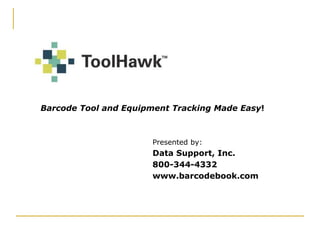 Barcode Tool and Equipment Tracking Made Easy! 
Presented by: 
Data Support, Inc. 
800-344-4332 
www.barcodebook.com 
 