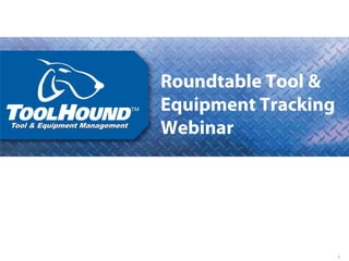1 
Roundtable Tool & 
Equipment Tracking 
Webinar 
 