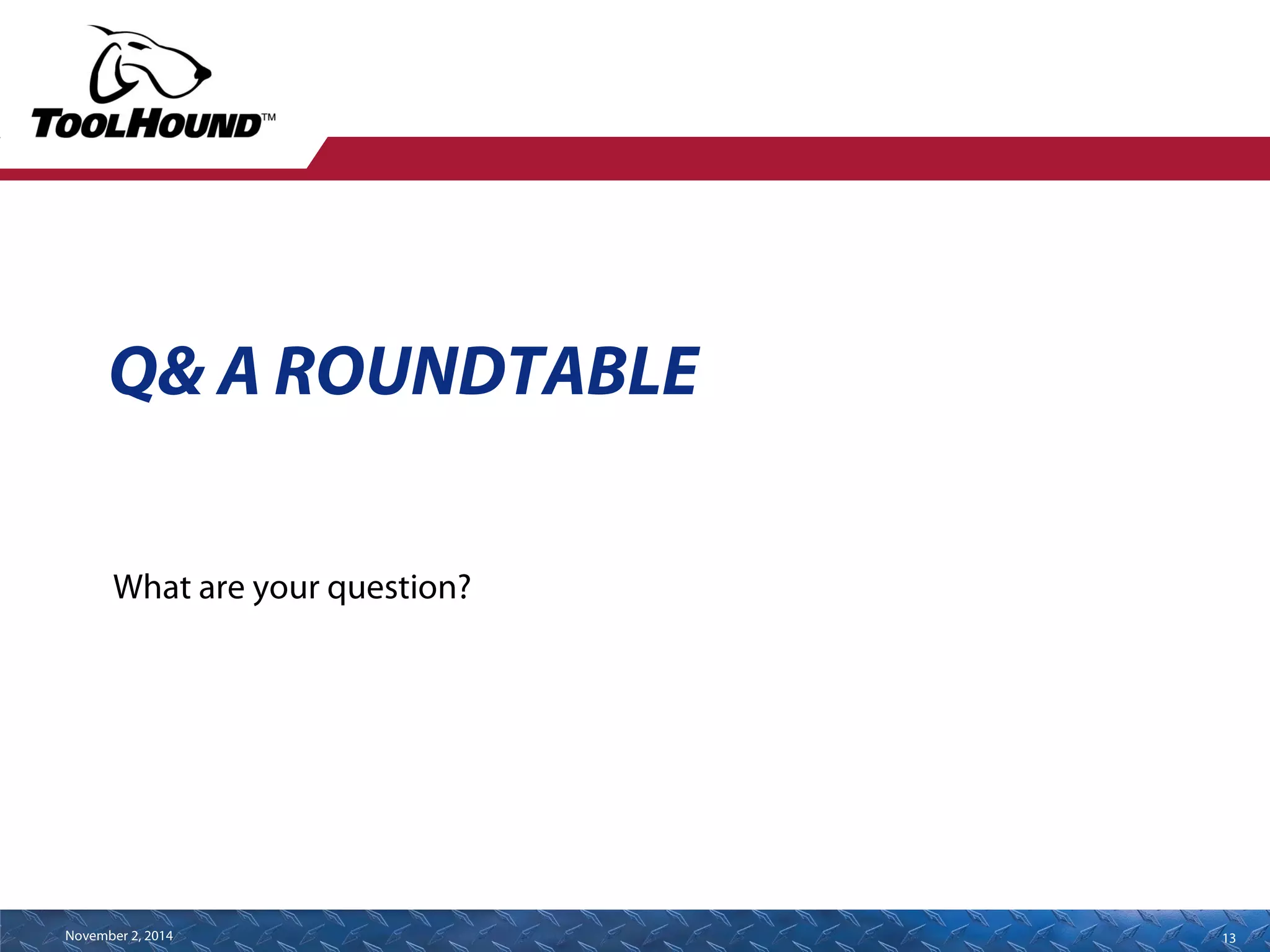 Q& A ROUNDTABLE 
What are your question? 
November 2, 2014 13 
 