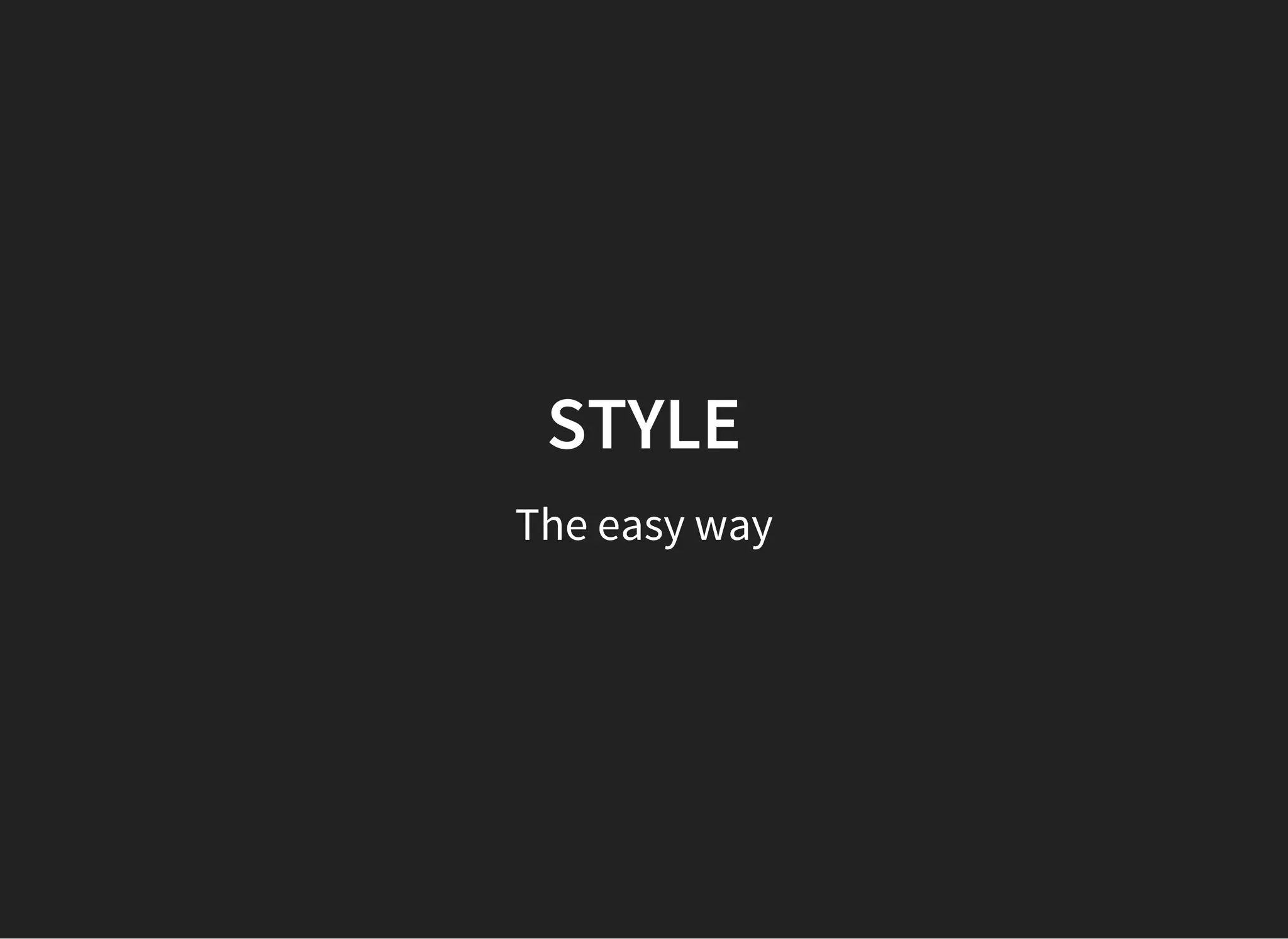 STYLE
The easy way
 