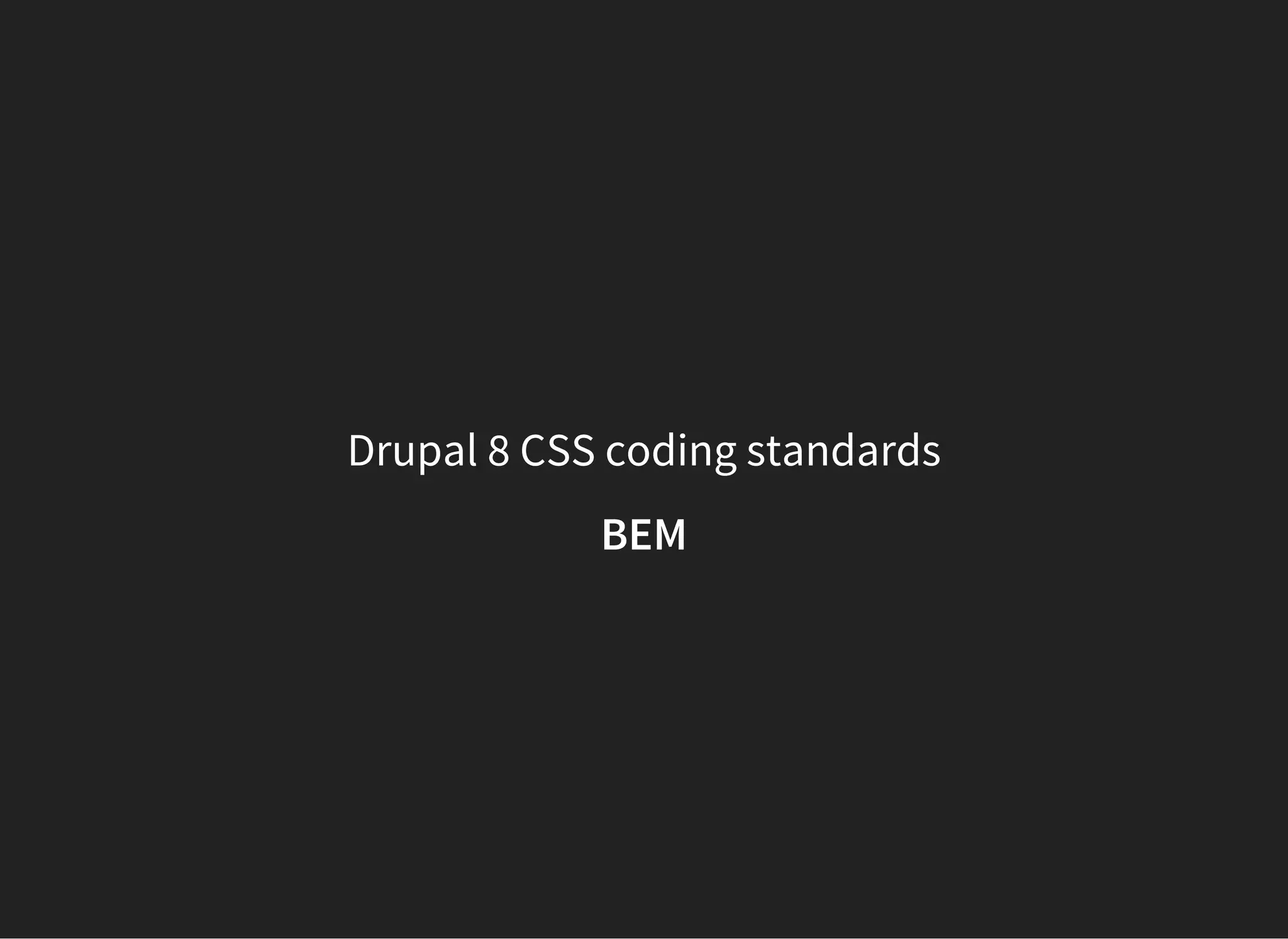 Drupal 8 CSS coding standards
BEM
 