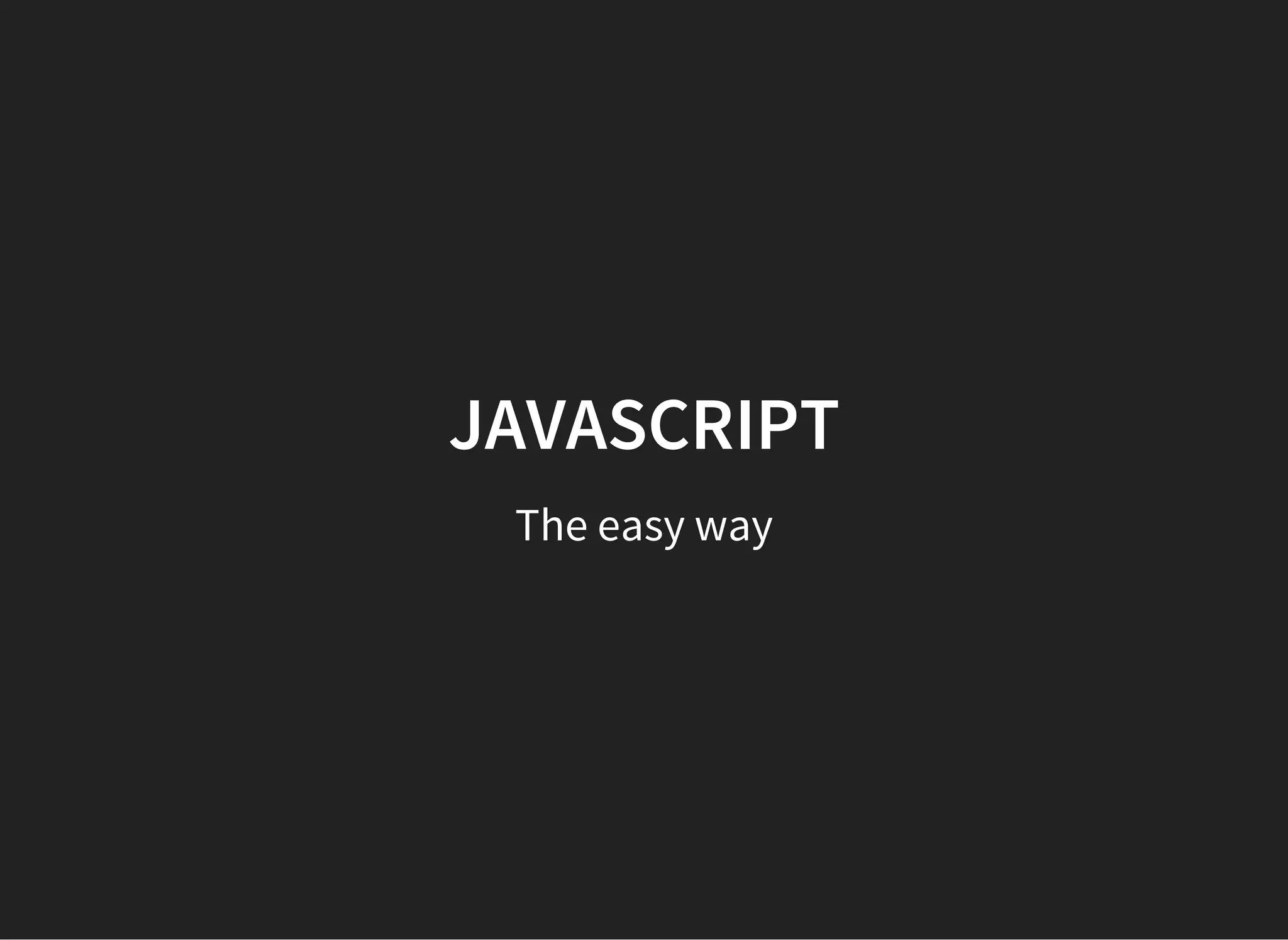 JAVASCRIPT
The easy way
 