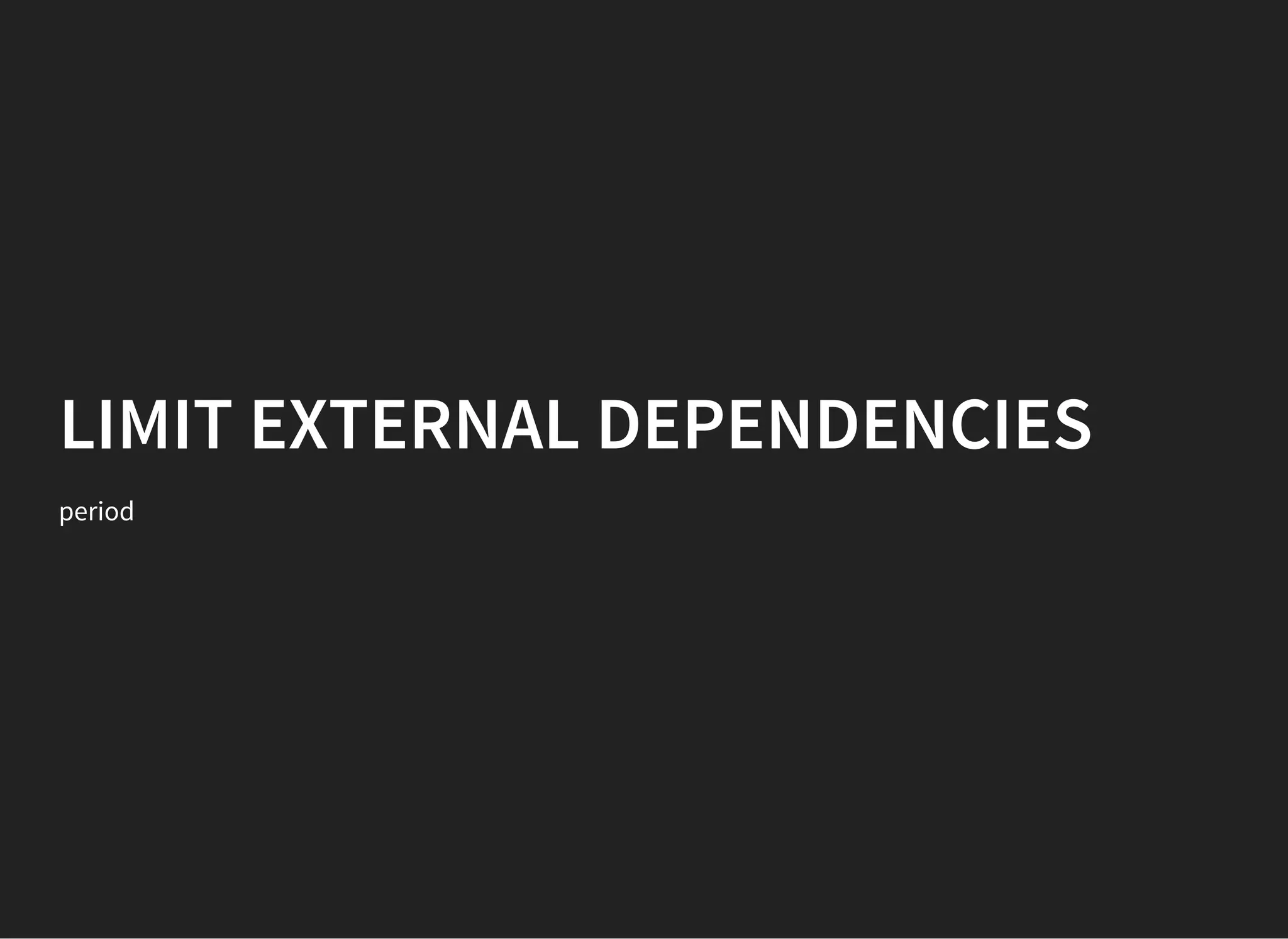 LIMIT EXTERNAL DEPENDENCIES
period
 