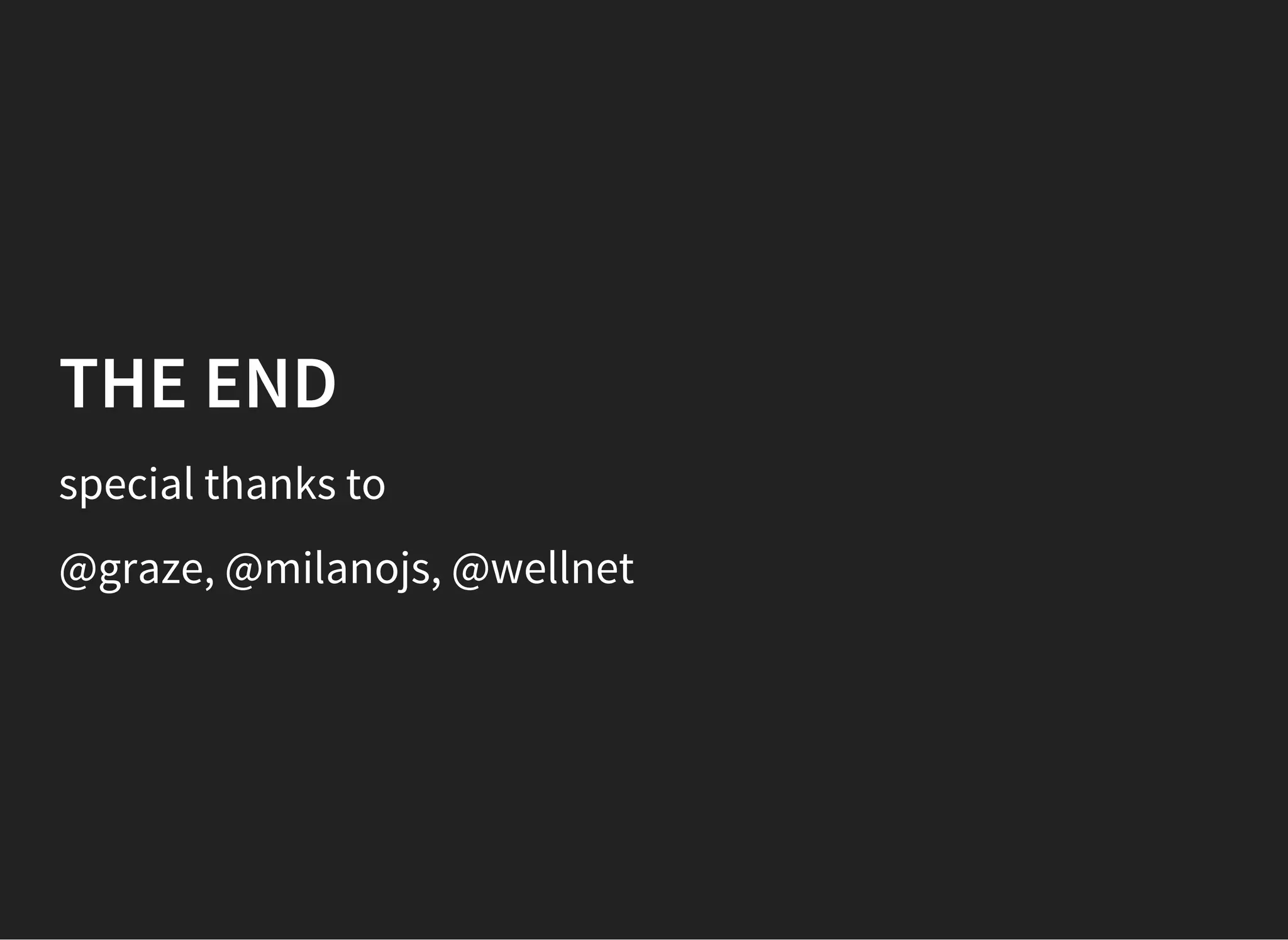 THE END
special thanks to
@graze, @milanojs, @wellnet
 