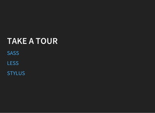 TAKE A TOUR
SASS
LESS
STYLUS
 